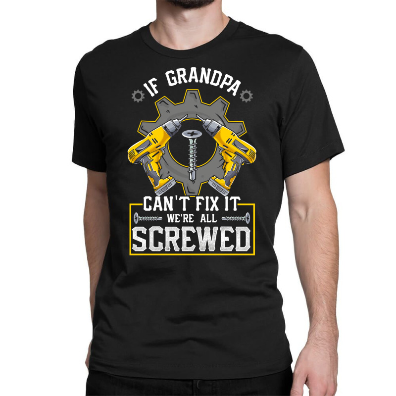 If Grandpa Can't Fix It! Funny Grandfather Gift Classic T-shirt by hackelsodrulg | Artistshot