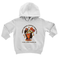 When Things Change Inside Of You, Things Change Ar Toddler Hoodie | Artistshot