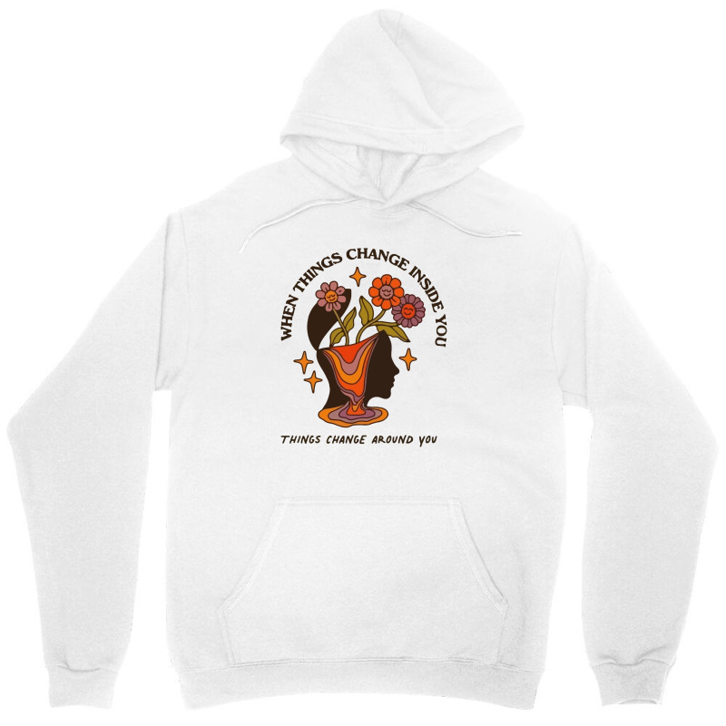 When Things Change Inside Of You, Things Change Ar Unisex Hoodie | Artistshot