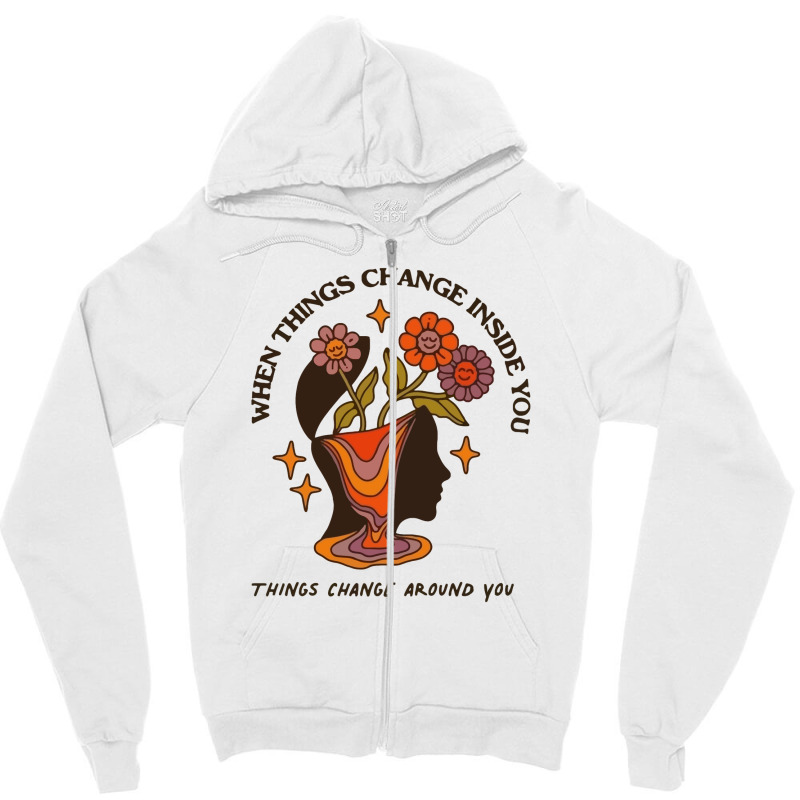 When Things Change Inside Of You, Things Change Ar Zipper Hoodie | Artistshot