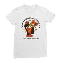 When Things Change Inside Of You, Things Change Ar Ladies Fitted T-shirt | Artistshot