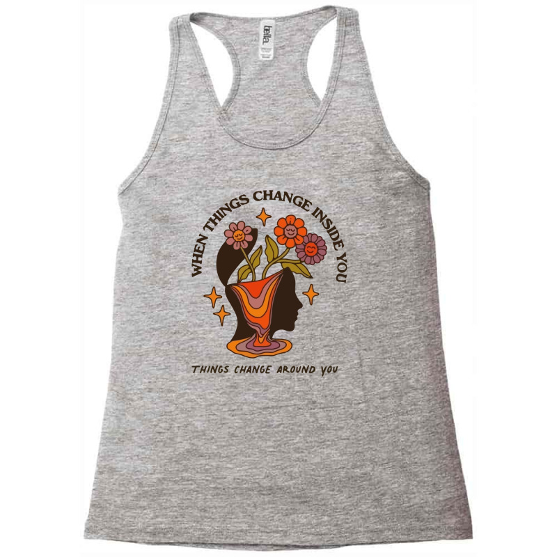 When Things Change Inside Of You, Things Change Ar Racerback Tank by scimitar | Artistshot