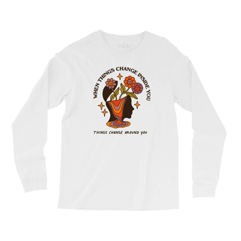 When Things Change Inside Of You, Things Change Ar Long Sleeve Shirts | Artistshot