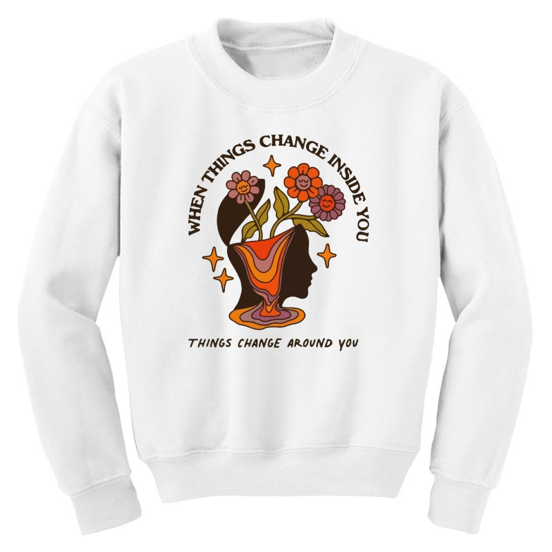 When Things Change Inside Of You, Things Change Ar Youth Sweatshirt by scimitar | Artistshot