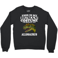 This Is My Human Costume I'm Really An Allosaurus Crewneck Sweatshirt | Artistshot