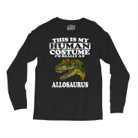 This Is My Human Costume I'm Really An Allosaurus Long Sleeve Shirts | Artistshot