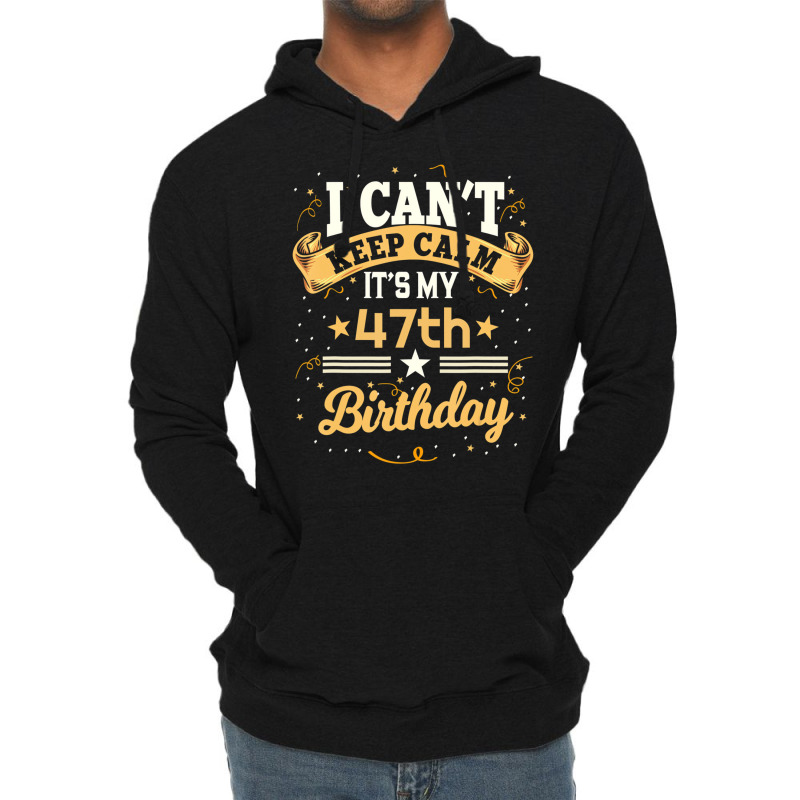 47 Year Old Shirt I Can't Keep Calm It's My 47th B Lightweight Hoodie | Artistshot