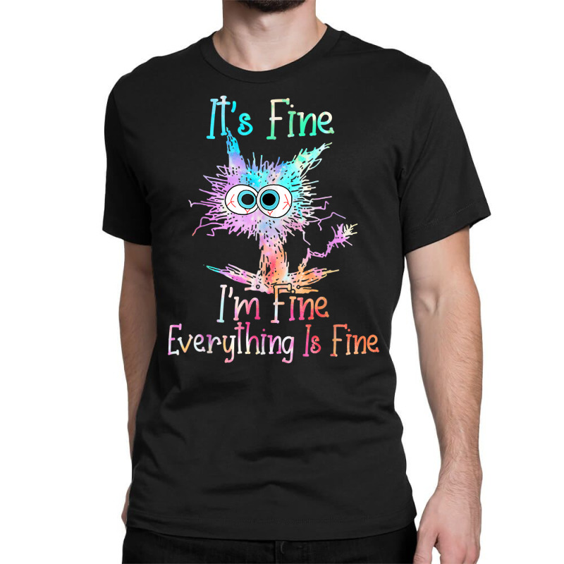 It's Fine I'm Fine Everything Is Fine Shirt Tie Dy Classic T-shirt | Artistshot