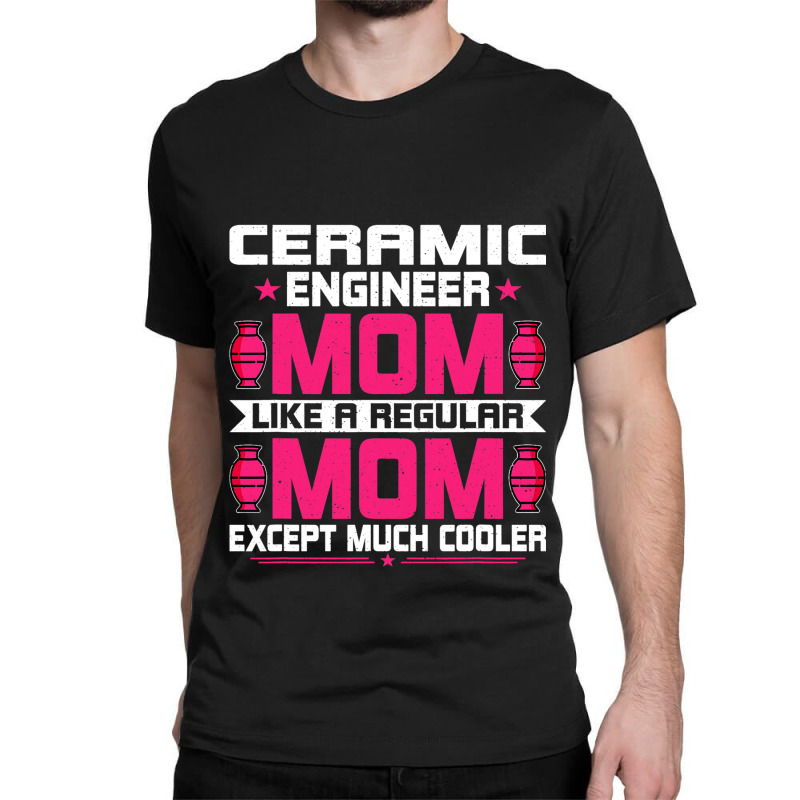 Ceramic Engineering Mom Funny Ceramic Engineering  Classic T-shirt | Artistshot