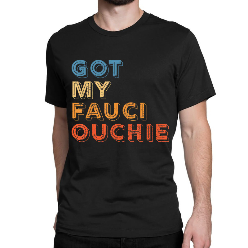 I Got My Fauci Ouchie Dr Fauci Vaccine I Got My Sh Classic T-shirt by calguaa | Artistshot