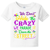 Mardi Gras We Don't Hide Crazy Parade It Down The Baby Tee | Artistshot