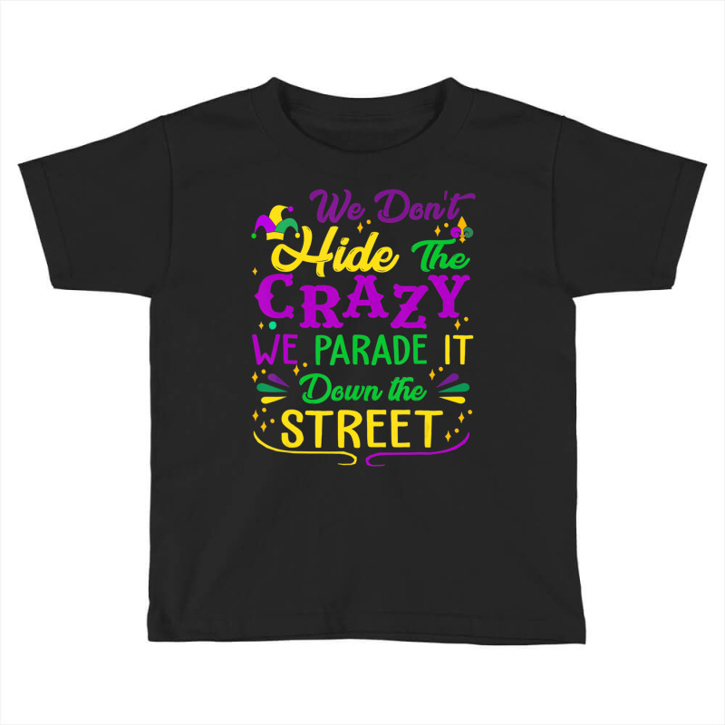 Mardi Gras We Don't Hide Crazy Parade It Down The Toddler T-shirt by voutsro | Artistshot