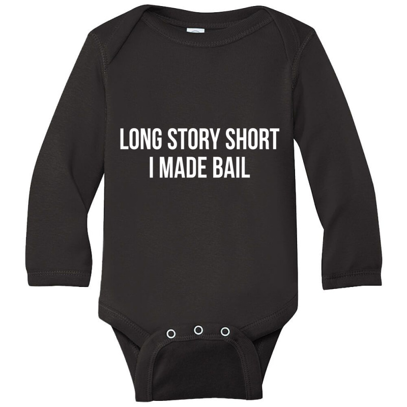 Long Story Short   I Made Bail   T Shirt Long Sleeve Baby Bodysuit | Artistshot