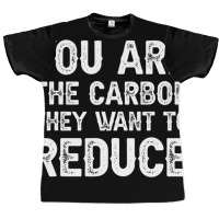 Mens You Are The Carbon They Want To Reduce T Shir Graphic T-shirt | Artistshot