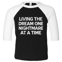 Living The Dream One Nightmare At A Time T Shirt Toddler 3/4 Sleeve Tee | Artistshot