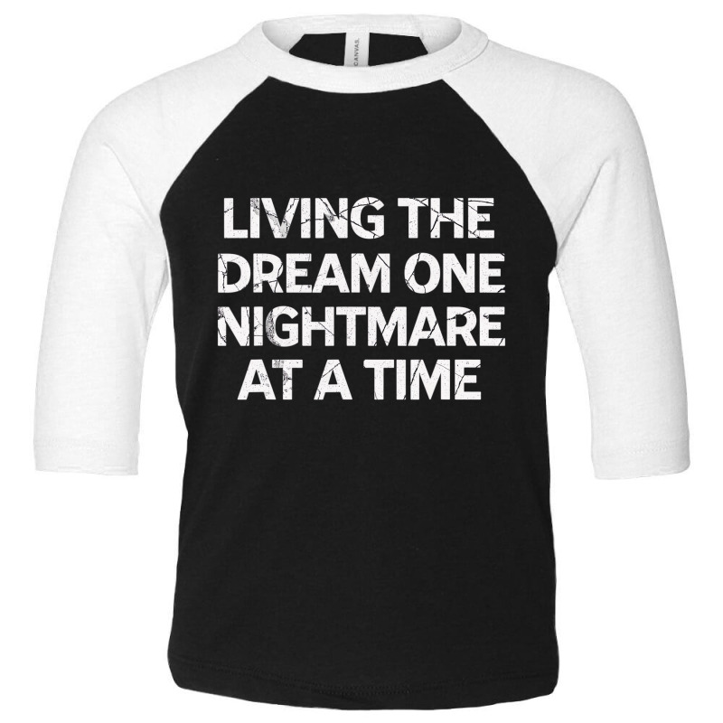 Living The Dream One Nightmare At A Time T Shirt Toddler 3/4 Sleeve Tee by krumsiek | Artistshot