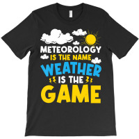 Meteorology Is The Name Weather   Meteorologist Fo T-shirt | Artistshot