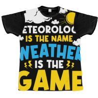 Meteorology Is The Name Weather   Meteorologist Fo Graphic T-shirt | Artistshot