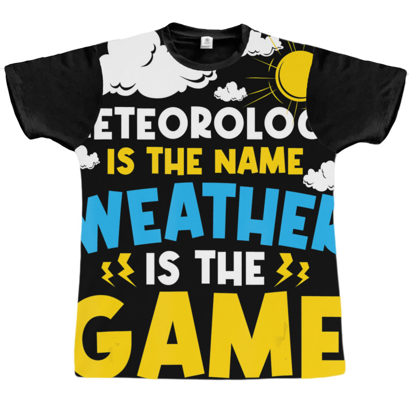 Meteorology Is The Name Weather   Meteorologist Fo Graphic T-shirt | Artistshot