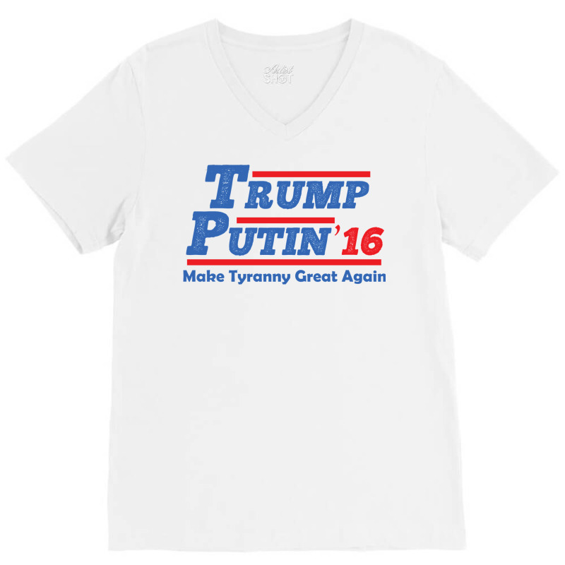 Trump Putin 2016   Make Tyranny Great Again! V-Neck Tee by kmiilooreyayn | Artistshot