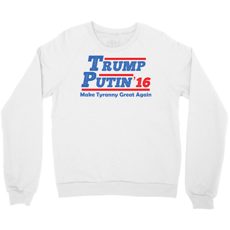 Trump Putin 2016   Make Tyranny Great Again! Crewneck Sweatshirt by kmiilooreyayn | Artistshot