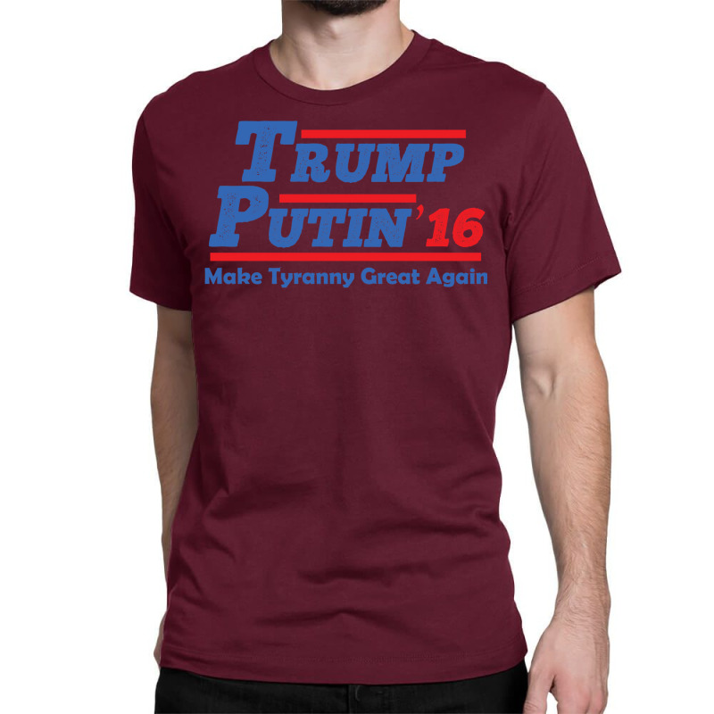 Trump Putin 2016   Make Tyranny Great Again! Classic T-shirt by kmiilooreyayn | Artistshot