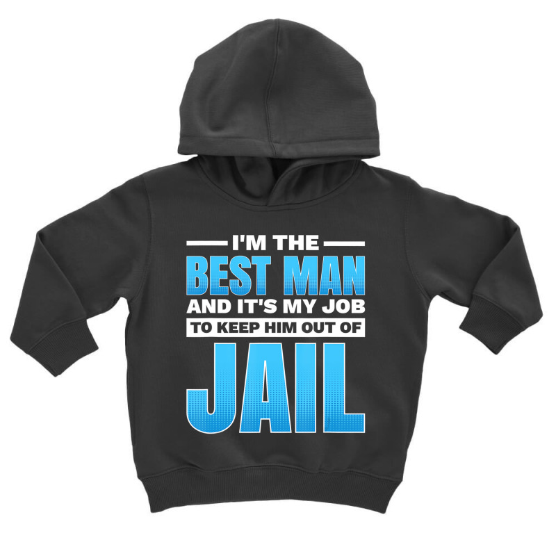 I'm The Best Man And It's My Job To Keep Him Out O Toddler Hoodie | Artistshot