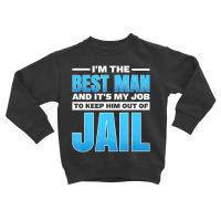 I'm The Best Man And It's My Job To Keep Him Out O Toddler Sweatshirt | Artistshot