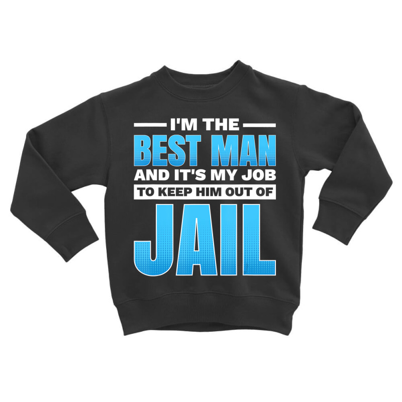 I'm The Best Man And It's My Job To Keep Him Out O Toddler Sweatshirt | Artistshot