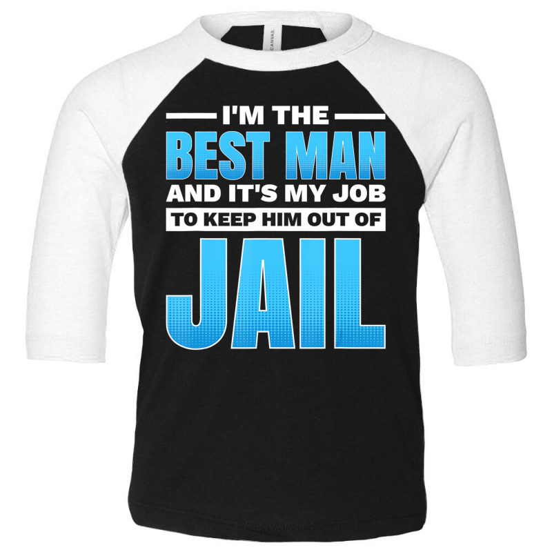 I'm The Best Man And It's My Job To Keep Him Out O Toddler 3/4 Sleeve Tee | Artistshot