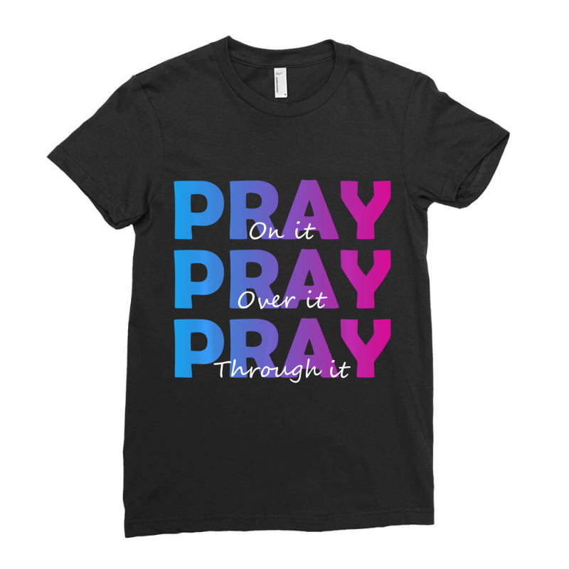 Christian Faith Pray On It Pray Over It Pray Throu Ladies Fitted T-Shirt by sudhirka | Artistshot