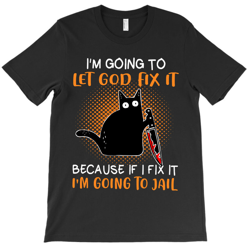Black Murderous Cat Knife Im Gonna Let God Fix It  T-shirt | Artistshot