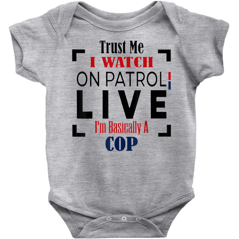 Trust Me I Watch On Patrol Live I’m Basically A Baby Bodysuit by togniuck | Artistshot