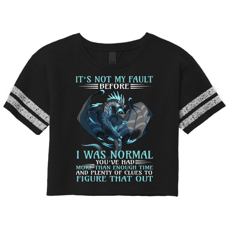 Dragon Its Not My Fault You Thought I Was Normal 3 Scorecard Crop Tee by whoretacarpal | Artistshot