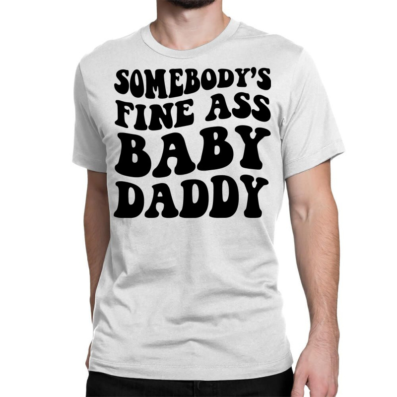 Somebody's Fine Ass Baby Daddy Pullover Hoodie Classic T-shirt | Artistshot