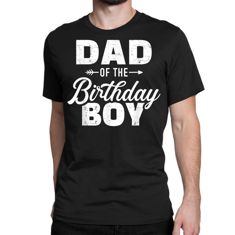 Dad Of The Birthday Boy Matching Family Party T Sh Classic T-shirt | Artistshot