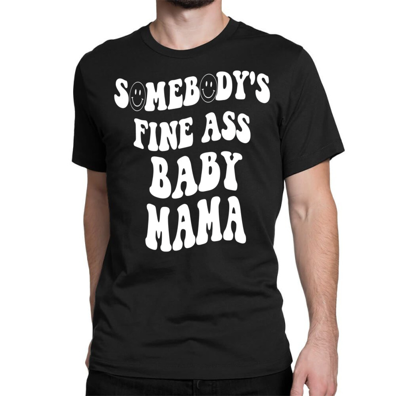 Somebody's Fine Ass Baby Mama Funny Mom Saying Cut Classic T-shirt | Artistshot