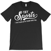 Yay Sports! I Just Hope Both Teams Have Fun   Funn T-shirt | Artistshot