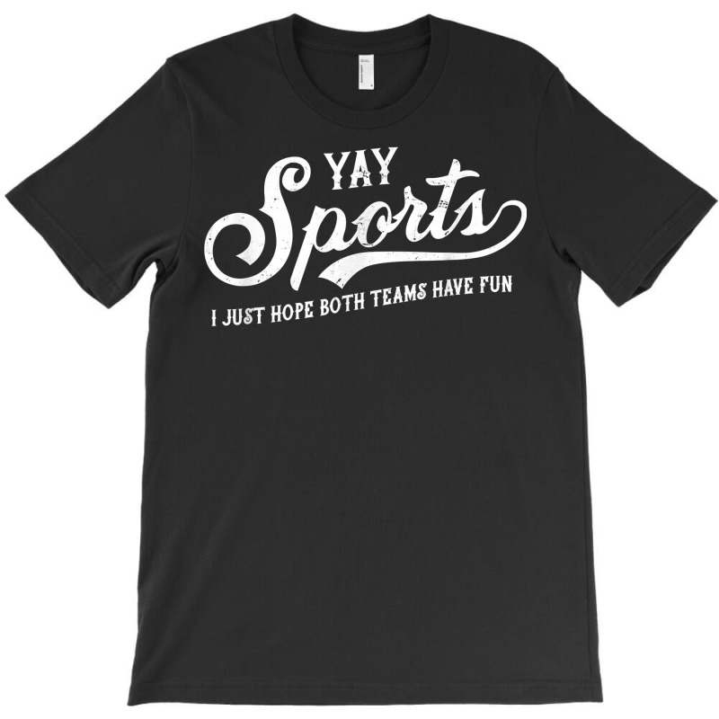 Yay Sports! I Just Hope Both Teams Have Fun   Funn T-shirt | Artistshot