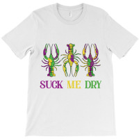 Mardi Gras Shirt Women, Funny Suck Me Dry Crawfish T-shirt | Artistshot