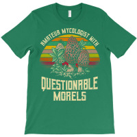 Amatuer Mycologist With Questionable Morels! T-shirt | Artistshot