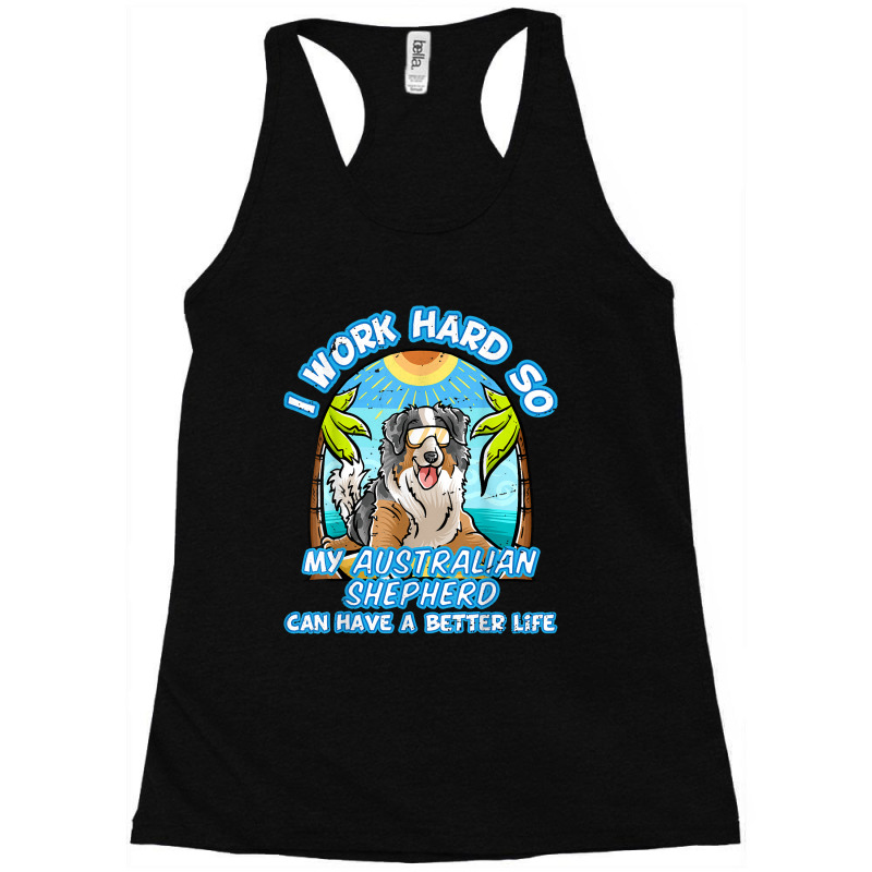 I Work Hard So My Australian Shepherd Can Have A B Racerback Tank by whoretacarpal | Artistshot