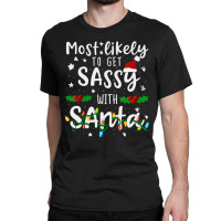 Most Likely To Get Sassy Santa Family Matching Chr Classic T-shirt | Artistshot