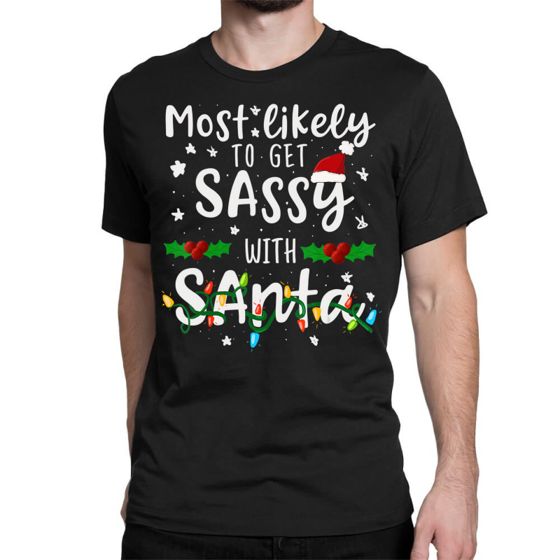 Most Likely To Get Sassy Santa Family Matching Chr Classic T-shirt | Artistshot