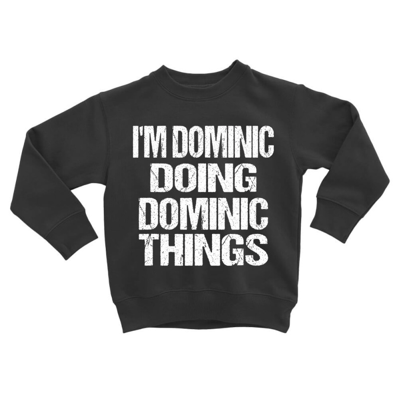 Dominic Doing Dominic Things Personalized First Na Toddler Sweatshirt by galloywa | Artistshot