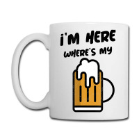 I'm Here Where's My Beer T Shirt Coffee Mug | Artistshot