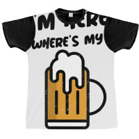 I'm Here Where's My Beer T Shirt Graphic T-shirt | Artistshot