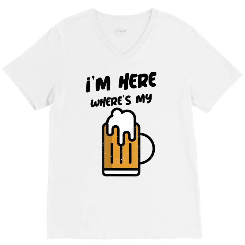 I'm Here Where's My Beer T Shirt V-neck Tee | Artistshot