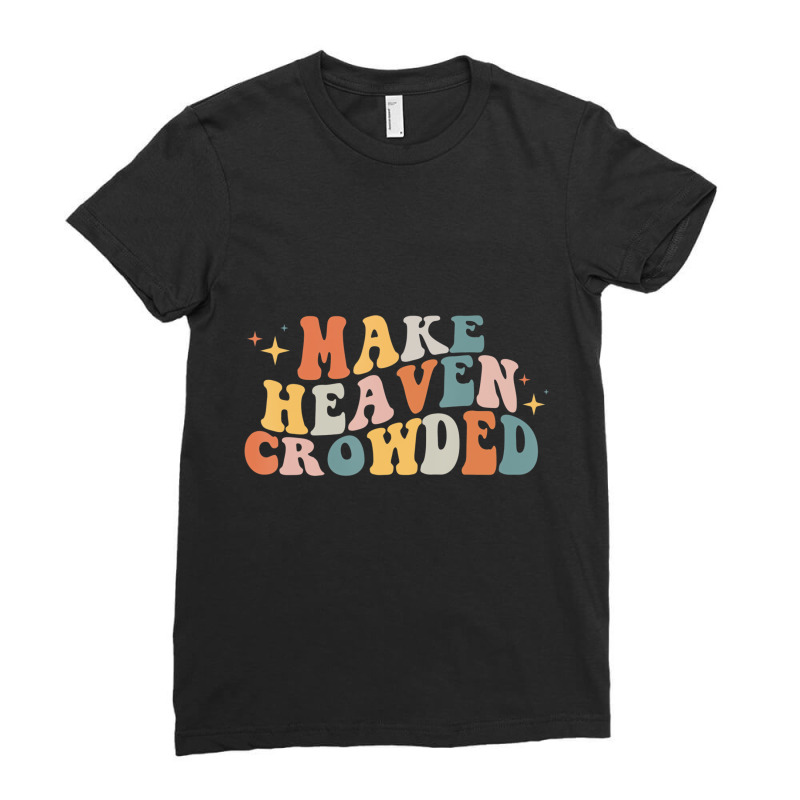 Make Heaven Crowded Christian Religion Beliver T S Ladies Fitted T-Shirt by essicky | Artistshot