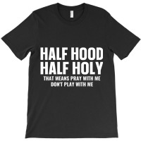 Half Hood Half Holy Pray With Me Don't Play With M T-shirt | Artistshot